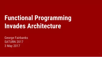 Functional Programming  Invades Architecture  George Fairbanks  SATURN 2017  3 May 2017  1