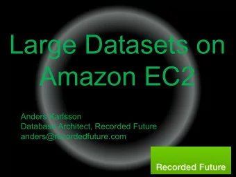 Large Datasets on  Amazon EC2  Anders Karlsson  Database Architect, Recorded Future