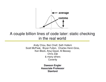 A couple billion lines of code later: static checking  in the real world  Andy Chou, Ben Chelf,