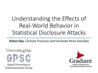 Understanding the Effects of  Real-World Behavior in  Statistical Disclosure Attacks Simon Oya ,
