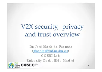 V2X security, privacy and trust overview  Dr. Jo s  Ma ra  de  F  ue nte s  (jfue nte s@ inf.uc