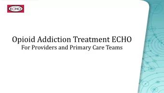 Opioid Addiction Treatment ECHO  For Providers and Primary Care Teams  Medication Treatment for