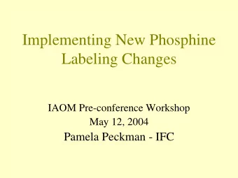 Implementing New Phosphine  Labeling Changes  IAOM Pre-conference Workshop  May 12, 2004  Pamela