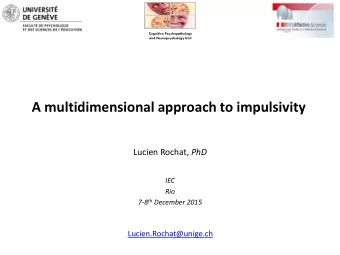 A multidimensional approach to impulsivity Lucien Rochat, PhD  IEC  Rio 7-8 th December 2015