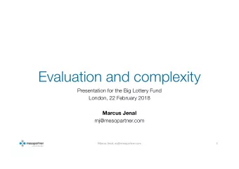 Evaluation and complexity  Presentation for the Big Lottery Fund  London, 22 February 2018  Marcus