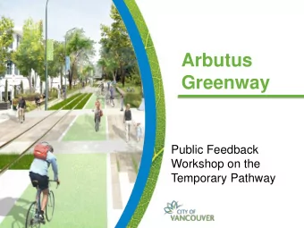 Arbutus  Greenway  Public Feedback  Workshop on the  Temporary Pathway  Todays Purpose