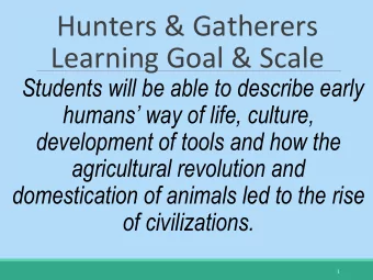 Hunters &amp; Gatherers  Learning Goal &amp; Scale  Students will be able to describe early