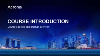 COURSE INTRODUCTION  Course opening and product overview Acronis Training and Certification