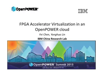 FPGA Accelerator Virtualization in an  OpenPOWER cloud  Fei Chen, Yonghua Lin  IBM China Research