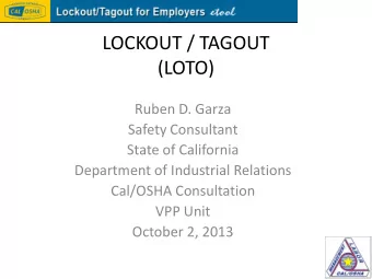 LOCKOUT / TAGOUT  (LOTO)  Ruben D. Garza  Safety Consultant  State of California  Department of