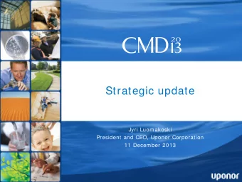 Strategic update  Jyri Luomakoski  President and CEO, Uponor Corporation  11 December 2013