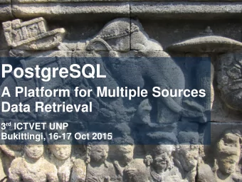 PostgreSQL  A Platform for Multiple Sources  Data Retrieval 3 rd ICTVET UNP  Bukittingi, 16-17 Oct