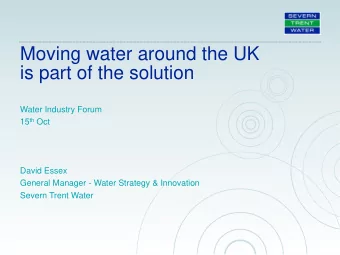 Moving water around the UK  is part of the solution  Water Industry Forum 15 th Oct  David Essex