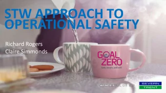 STW APPROACH TO  OPERATIONAL SAFETY  Richard Rogers  Claire Simmonds  AGENDA  Severn Trents