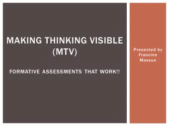 MAKING THINKING VISIBLE  (MTV)  Presented by  Francine  Massue  FORMATIVE ASSESSMENTS THAT WORK!!
