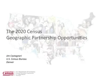 The 2020 Census  Geographic Partnership Opportunities  Jim Castagneri  U.S. Census Bureau  Denver