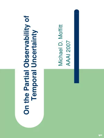 On the Partial Observability of  Michael D. Moffitt  Temporal Uncertainty  AAAI 2007  1  Outline