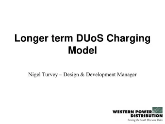 Longer term DUoS Charging  Model  Nigel Turvey  Design &amp; Development Manager  WPD Project