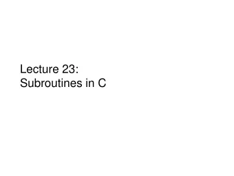 Lecture 23:  Subroutines in C  Todays Goals    Use multiple files to write a C program