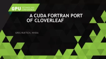A CUDA FORTRAN PORT  OF CLOVERLEAF  GREG RUETSCH, NVIDIA  CLOVERLEAF APPLICATION  Component of