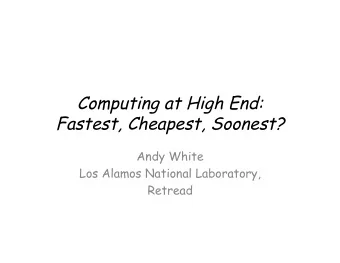 Computing at High End: Fastest, Cheapest, Soonest?  Andy White  Los Alamos National Laboratory,