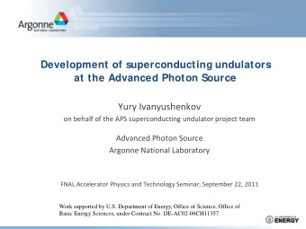 Development of superconducting undulators  at the Advanced Photon Source  Yury Ivanyushenkov  on