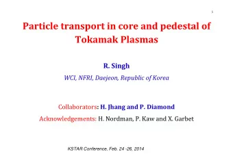 Particle transport in core and pedestal of  Tokamak Plasmas  R. Singh WCI, NFRI, Daejeon, Republic
