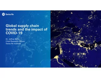 Global supply chain  trends and the impact of  COVID-19  Dr. Jeffrey Bohn  Chief Research Officer