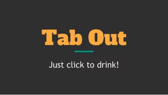 Tab Out  Just click to drink!  By a show of  hands...  We have.  We want to make it  easier to