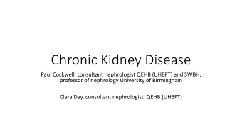 Chronic Kidney Disease  Paul Cockwell, consultant nephrologist QEHB (UHBFT) and SWBH,  professor of
