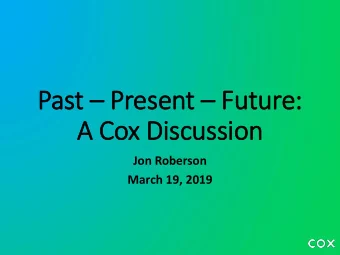 Pas  ast  t  Prese  sent  t  Future  re:  A Co  A Cox D  Discu  scussi  ssion  Jon Roberson