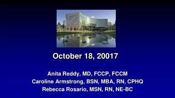 October 18, 20017  Anita Reddy, MD, FCCP, FCCM  Caroline Armstrong, BSN, MBA, RN, CPHQ  Rebecca
