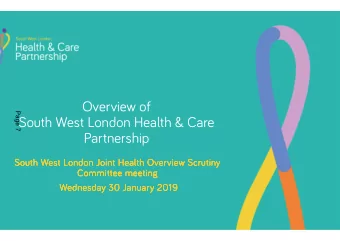 Overview of  Page 7  South West London Health &amp; Care  Partnership  South West London Joint