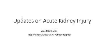 Updates on Acute Kidney Injury  Yousif Bahbahani  Nephrologist, Mubarak Al-Kabeer Hospital  How