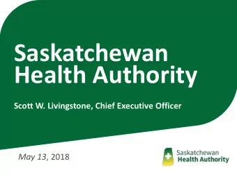 Saskatchewan  Health Authority  Scott W. Livingstone, Chief Executive Officer May 13 , 2018