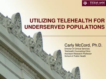 UTILIZING TELEHEALTH FOR  UNDERSERVED POPULATIONS  Carly McCord, Ph.D.  Director of Clinical