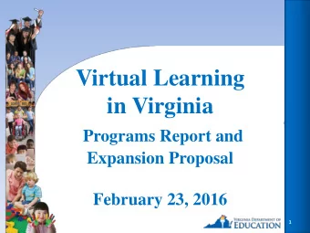 Virtual Learning  in Virginia  Programs Report and  Expansion Proposal  February 23, 2016  1