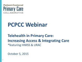 PCPCC Webinar  Telehealth in Primary Care:  Increasing Access &amp; Integrating Care  *featuring