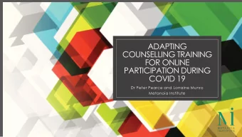 ADAPTING  COUNSELLING TRAINING  FOR ONLINE  PARTICIPATION DURING  COVID 19  Dr Peter Pearce and