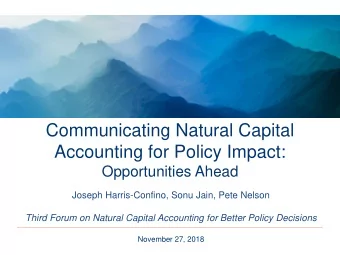 Communicating Natural Capital  Accounting for Policy Impact:  Opportunities Ahead  Joseph
