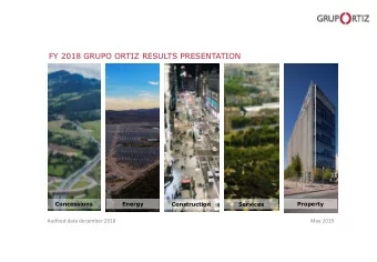 FY 2018 GRUPO ORTIZ RESULTS PRESENTATION  Concessions  Energy  Construction  Services  Property