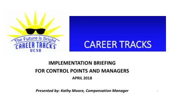 CAREER TRACKS  IMPLEMENTATION BRIEFING  FOR CONTROL POINTS AND MANAGERS  APRIL 2018  Presented by: