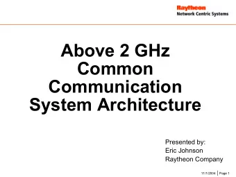 Above 2 GHz  Common  Communication  System Architecture  Presented by:  Eric Johnson  Raytheon