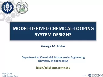 MODEL-DERIVED CHEMICAL-LOOPING  SYSTEM DESIGNS  George M. Bollas  Department of Chemical &amp;