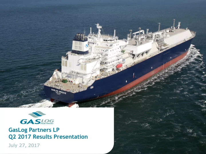 gaslog partners lp q2 2017 results presentation
