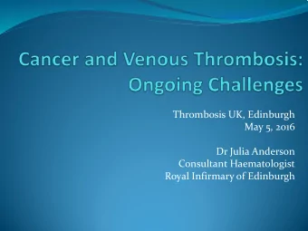 Thrombosis UK, Edinburgh  May 5, 2016  Dr Julia Anderson  Consultant Haematologist  Royal Infirmary