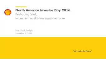 North America Investor Day 2016  Re-shaping Shell,  to create a world-class investment case  Royal
