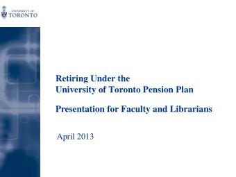 Retiring Under the  University of Toronto Pension Plan  Presentation for Faculty and Librarians