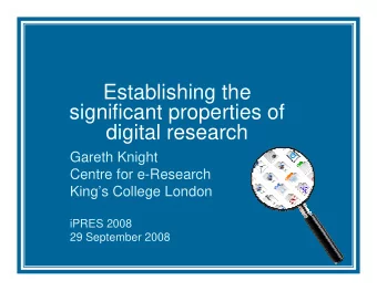 Establishing the  significant properties of  digital research  Gareth Knight  Centre for e-Research