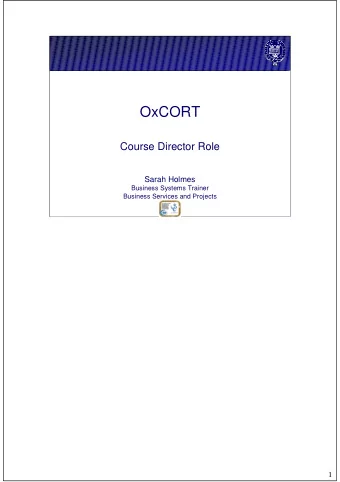 OxCORT  Course Director Role  Sarah Holmes  Business Systems Trainer  Business Services and